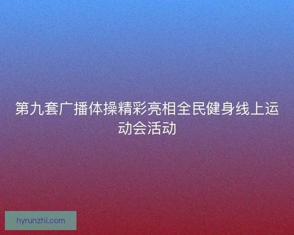 第九套广播体操精彩亮相全民健身线上运动会活动
